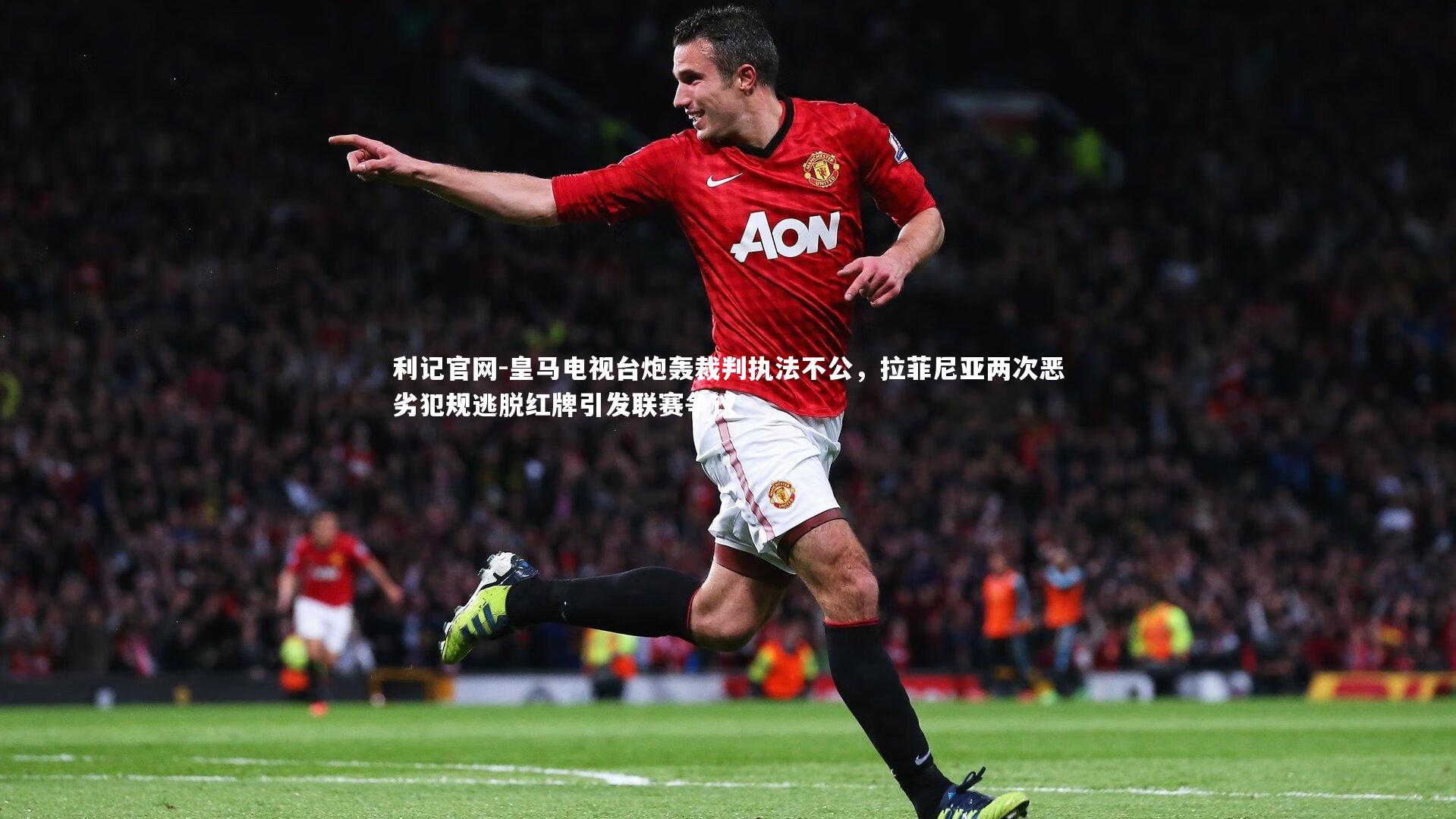 皇马电视台炮轰裁判执法不公，拉菲尼亚两次恶劣犯规逃脱红牌引发联赛争议