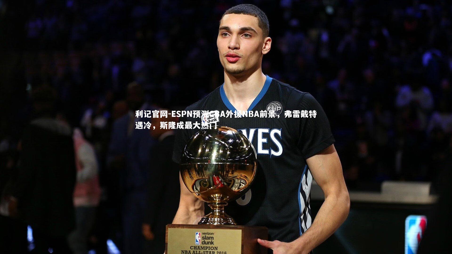 ESPN预测CBA外援NBA前景,弗雷戴特遇冷,斯隆成最大热门