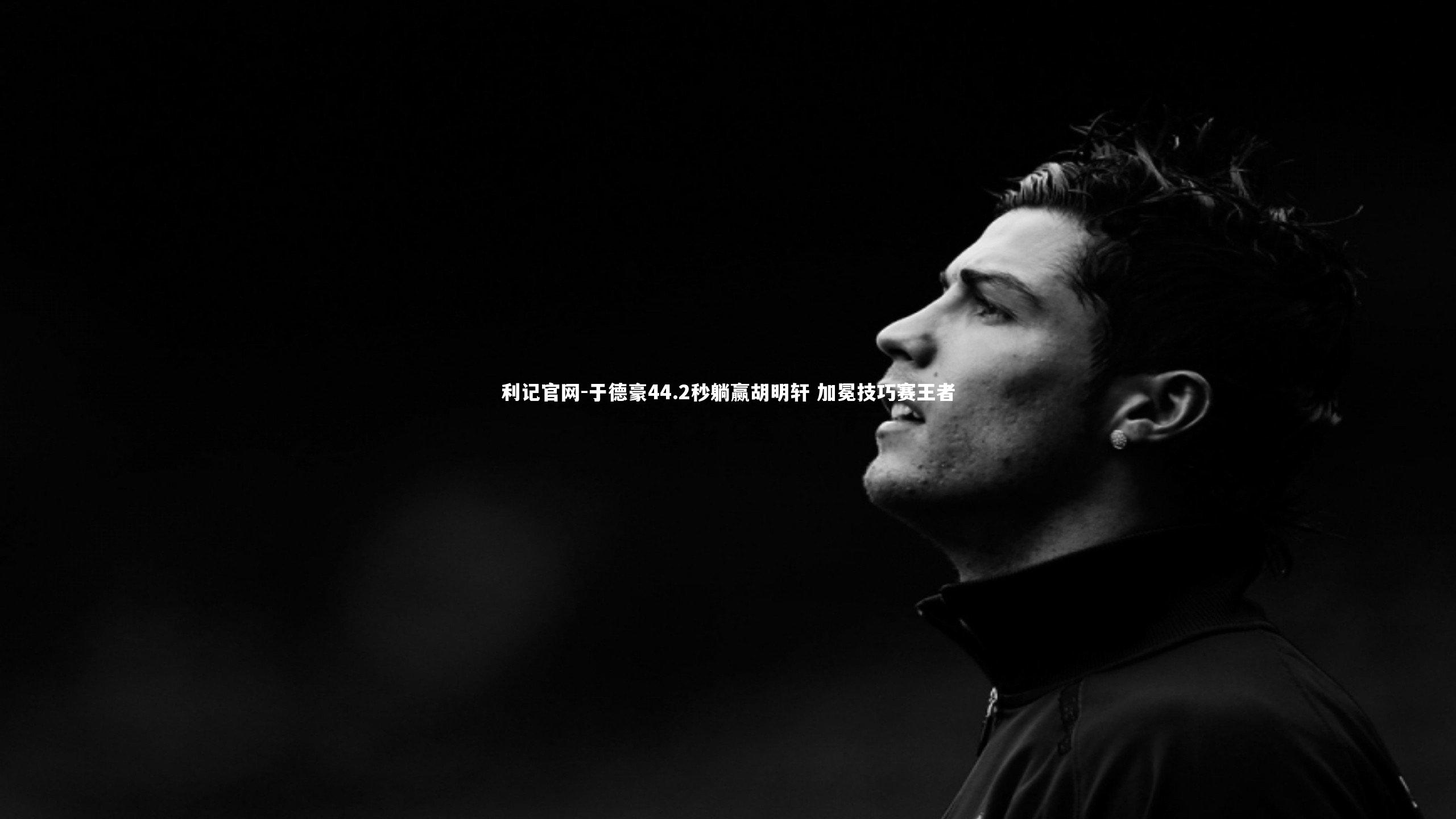 于德豪44.2秒躺赢胡明轩 加冕技巧赛王者