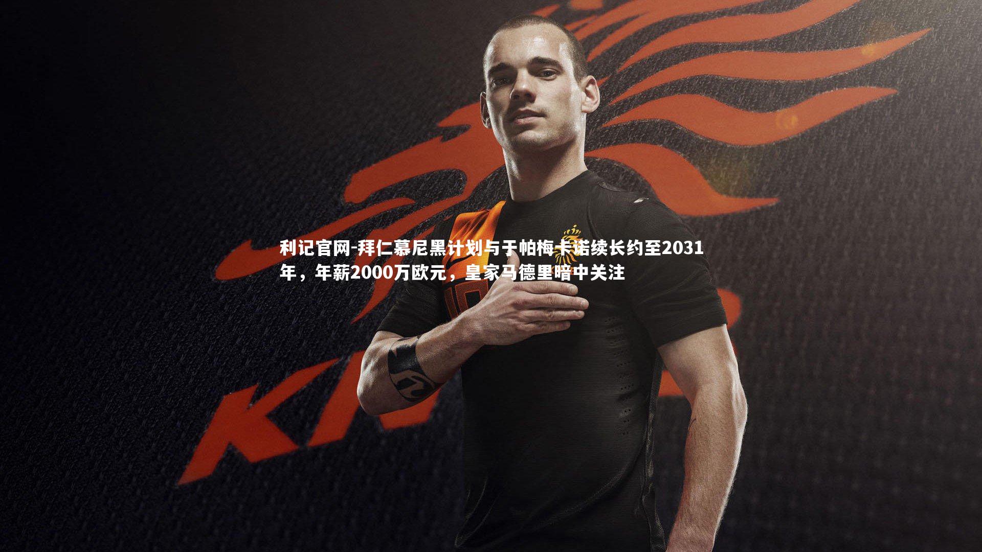 拜仁慕尼黑计划与于帕梅卡诺续长约至2031年，年薪2000万欧元，皇家马德里暗中关注